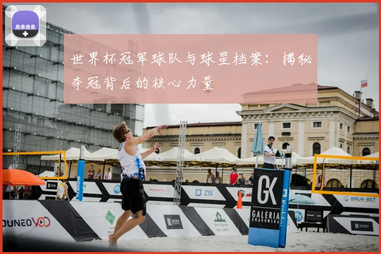 世界杯冠军球队与球星档案:揭秘夺冠背后的核心力量